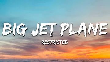 Restricted - Big Jet Plane (Lyrics)