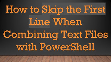 How to Skip the First Line When Combining Text Files with PowerShell