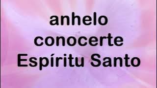 Anhelo conocerte Espíritu Santo  Luigi Castro Con letra