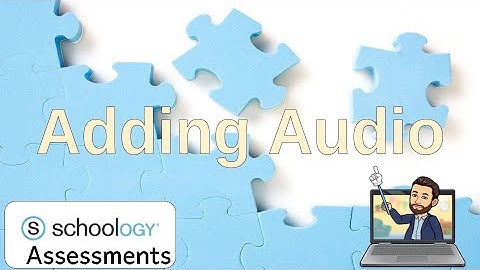 Adding Audio in Schoology Assessments