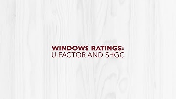 Window Ratings: U factor and SHGC