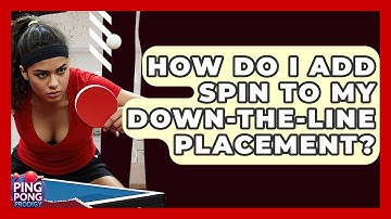How Do I Add Spin To My Down-the-line Placement? - Ping Pong Prodigy