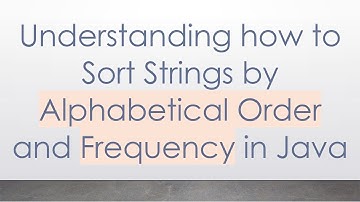 Understanding how to Sort Strings by Alphabetical Order and Frequency in Java
