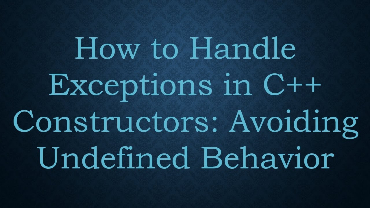 How to Handle Exceptions in C++ Constructors: Avoiding Undefined ...