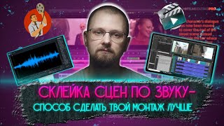 СКЛЕЙКА СЦЕН ПО ЗВУКУ. Способ сделать твой монтаж лучше