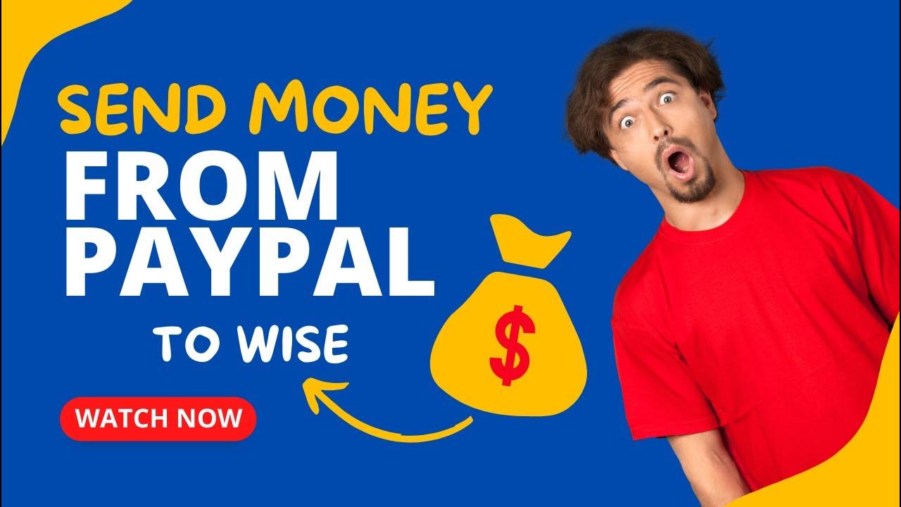 Send money from PayPal to Wise how to withdraw money from PayPal to