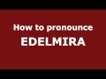 How to Pronounce EDELMIRA in Spanish - PronounceNames.com