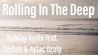 Kubilay Aydin feat. Taykun & Aytac Ozalp - Rolling In The Deep [LYRICS] Resimi