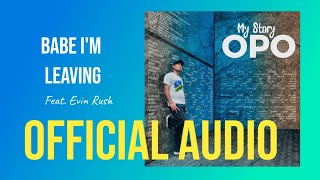 Opo - Babe I'm Leaving (feat. Evin Rush) [Official Audio]
