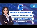 🔍 Debes hacer estas 5 preguntas a tu abogado de inmigración