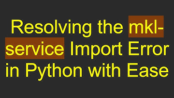 Resolving the mkl-service Import Error in Python with Ease