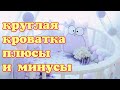 Плюсы и минусы круглой кроватки после 6 месяцев использования.