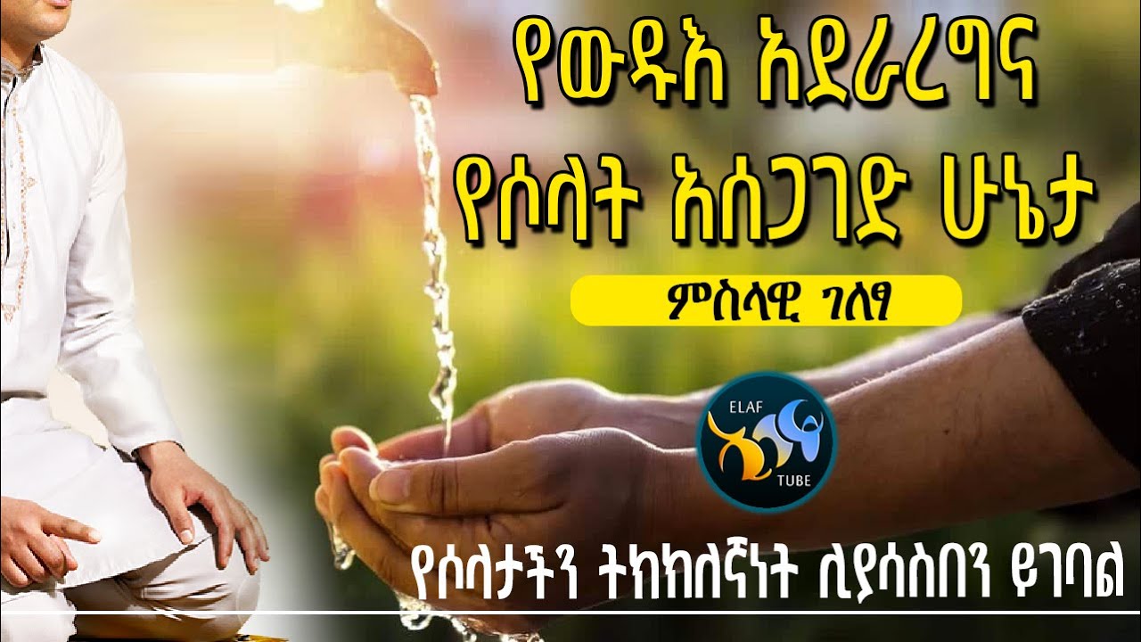 የውዱእ አደራረግና የሶላት አሰጋገድ ሁኔታ || ምስላዊ ገለፃ || የሶላታችን ትክክለኛነት ሊያሳስብን ይገባል || አባ ኢያድ || @ElafTube