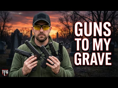 5 Guns I am Taking to My Grave - TheFirearmGuy