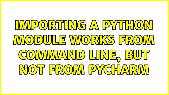 Ubuntu: Importing a Python module works from command line, but not from PyCharm (2 Solutions!!)