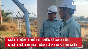 Mất trộm thiết bị điện ở cao tốc, nhà thầu chưa dám lắp lại vì sợ... lại mất | Báo Lao Động
