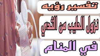 تفسير رؤيه نزول الحليب من الثدي في المنام للعزباء والمتزوجه والمطلقه والحامل