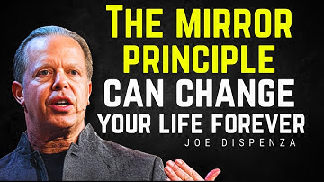 When I understood the mirror principle, everything shifted - Joe Dispenza