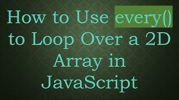 How to Use every() to Loop Over a 2D Array in JavaScript