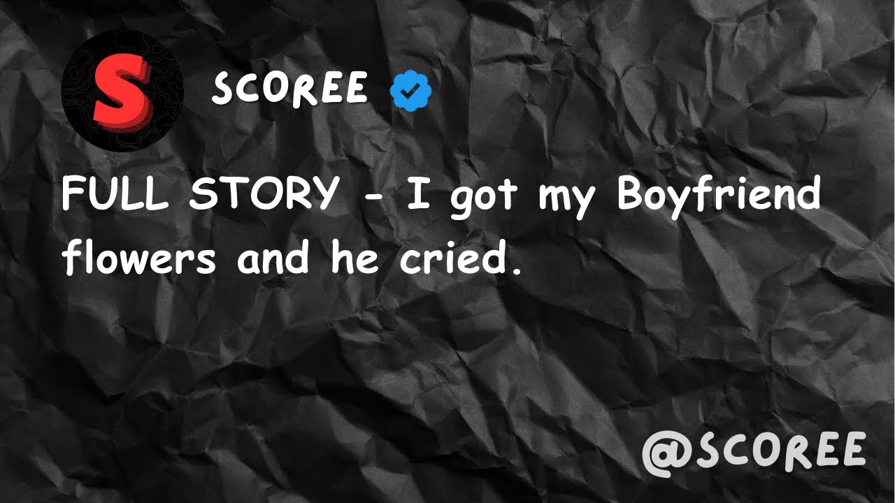 FULL STORY I got my Boyfriend flowers and he cried. YouTube