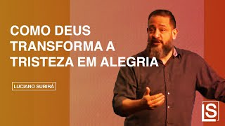 COMO DEUS TRANSFORMA A TRISTEZA EM ALEGRIA - Luciano Subirá