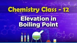 Elevation in Boiling Point - Solution and Colligative Properties - Chemistry Class 12