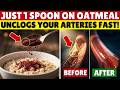 Over 75? Add THIS to Your Oatmeal to STOP Artery Clogging Overnight! | Senior Health Tips