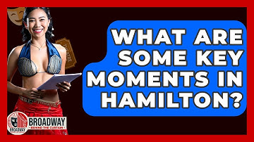 What Are Some Key Moments In Hamilton? - Broadway Behind The Curtain