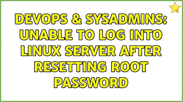 DevOps & SysAdmins: Unable to log into Linux server after resetting root password (6 Solutions!!)