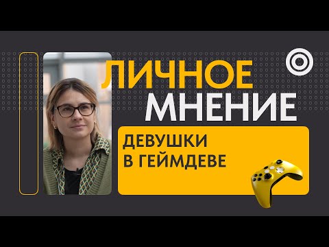 Личное мнение | Девушки в геймдеве