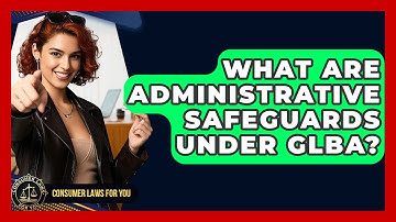 What Are Administrative Safeguards Under GLBA? - Consumer Laws For You
