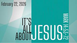 It's All About Jesus" - Week 46 (Mark 14:53-72)