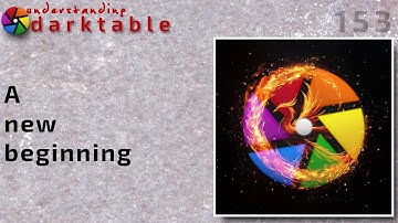 darktable ep 153- A new beginning