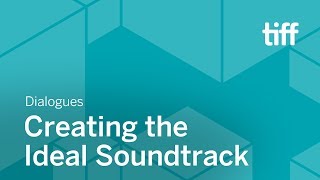 Creating the Ideal Soundtrack | DIALOGUES | TIFF 2018