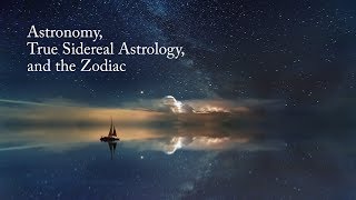 Astronomy, True Sidereal Astrology, and the Zodiac