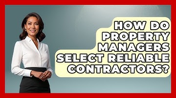 How Do Property Managers Select Reliable Contractors? - Mastering Property Management