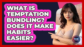 What Is Temptation Bundling? Does It Make Habits Easier? - Get Rid Of Guide