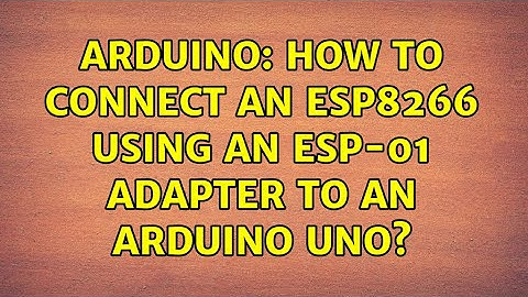 Arduino: How to connect an ESP8266 using an ESP-01 adapter to an Arduino Uno?