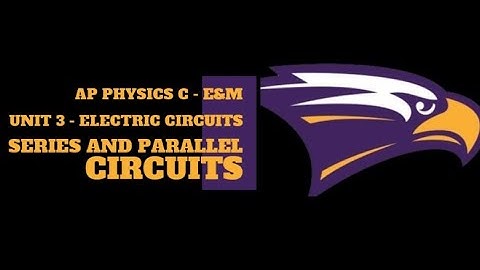 AP Physics C E&M - Unit 3 - Series and Parallel Circuits