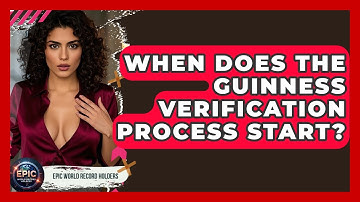 When Does the Guinness Verification Process Start? - Epic World Record Holders