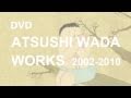 Dvd atsushi wada works 20022010 trailer