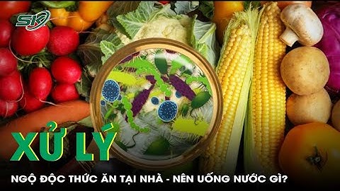 Ngộ Độc Thức Ăn Tại Nhà - Uống Nước Gì Để Xử Lý? | SKĐS