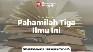 Pahamilah Tiga Ilmu Ini - Ustadz Dr. Syafiq Riza Basalamah, MA
