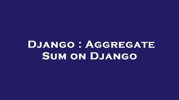 Django : Aggregate Sum on Django