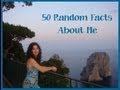 • 50 Random Facts About Me! •