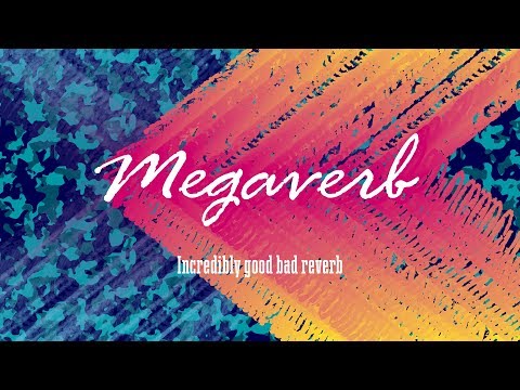 Megaverb — Incredibly good bad reverb