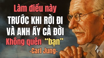 Chỉ Cần Làm Điều Này Trước Khi Rời Đi.... Và Anh Ấy Cả Đời Không Quên Bạn | Carl Jung