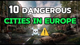 10 most Dangerous Cities in Europe in 2024