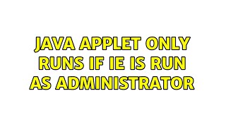 Java applet only runs if IE is run as administrator (2 Solutions!!)