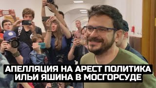 Апелляция на арест политика Ильи Яшина в Мосгорсуде / LIVE 08.08.22